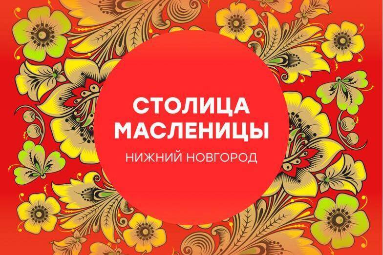 17 марта Нижний Новгород выступит в роли «Столицы Масленицы» на площадке ВДНХ в Москве