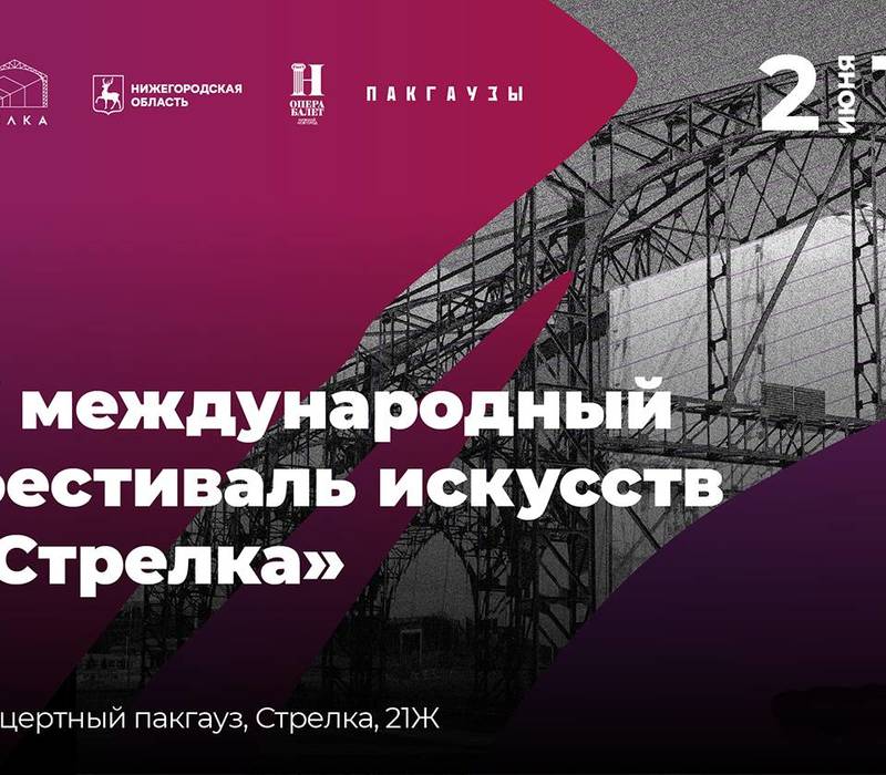 Со 2 по 11 июня в Нижнем Новгороде пройдет V Международный фестиваль искусств «Стрелка»